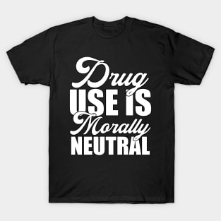 Drug Use Is Morally Neutral Funny Sarcastic Gift Idea colored Vintage T-Shirt